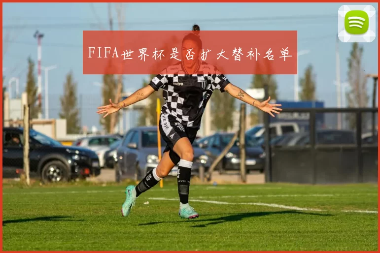 FIFA世界杯是否扩大替补名单