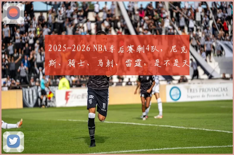 2025-2026 NBA季后赛剩4队，尼克斯、骑士、马刺、雷霆，是不是天赋与硬度并存的一年