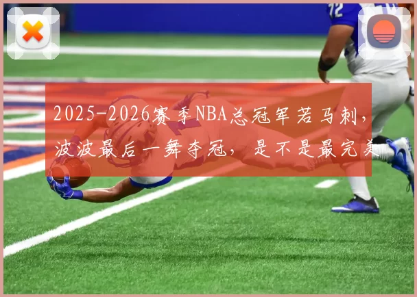 2025-2026赛季NBA总冠军若马刺，波波最后一舞夺冠，是不是最完美的退役礼物