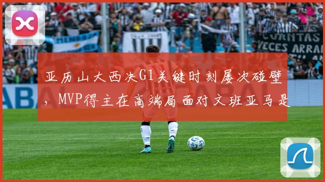 亚历山大西决G1关键时刻屡次碰壁，MVP得主在高端局面对文班亚马是不是真的没招了