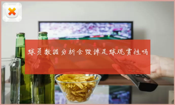 球员数据分析会毁掉足球观赏性吗