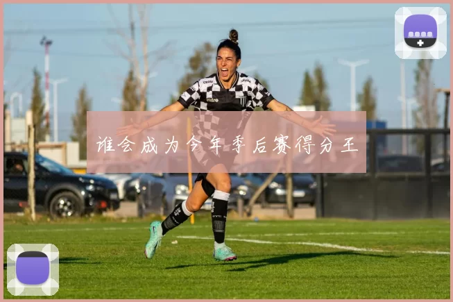 谁会成为今年季后赛得分王