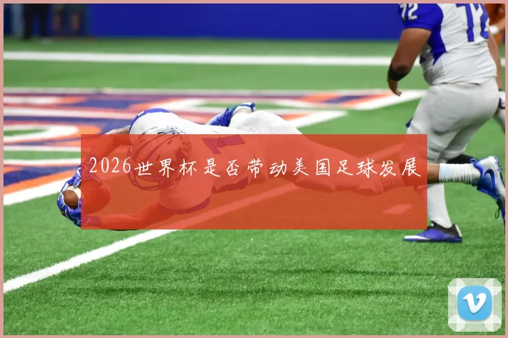 2026世界杯是否带动美国足球发展