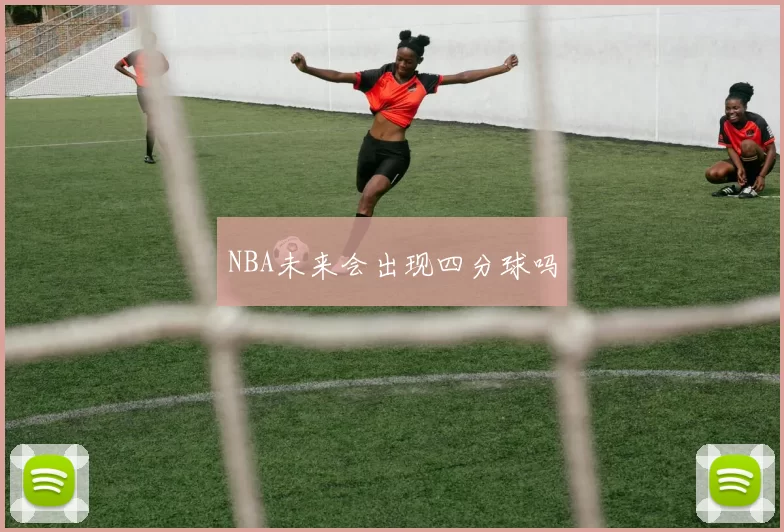 NBA未来会出现四分球吗
